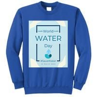 World Water Day Save Water Gift Save Your Water For The Future Gift Sweatshirt