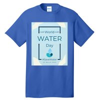 World Water Day Save Water Gift Save Your Water For The Future Gift Tall T-Shirt