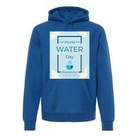 World Water Day Save Water Gift Save Your Water For The Future Gift Premium Hoodie