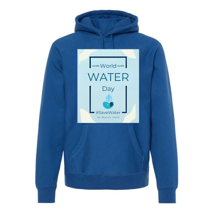 World Water Day Save Water Gift Save Your Water For The Future Gift Premium Hoodie