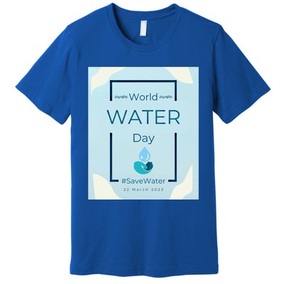 World Water Day Save Water Gift Save Your Water For The Future Gift Premium T-Shirt