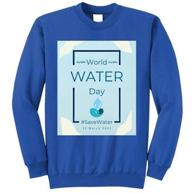 World Water Day Save Water Gift Save Your Water For The Future Gift Tall Sweatshirt