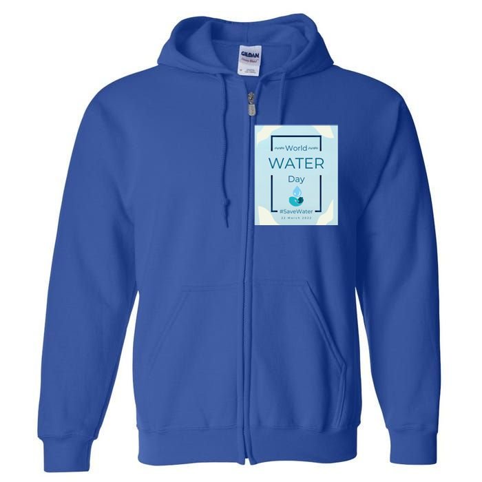 World Water Day Save Water Gift Save Your Water For The Future Gift Full Zip Hoodie