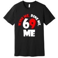 Wine We Dine Me 69 Me Premium T-Shirt