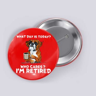 Womens What Day Is Today Who Care I'm Retired Funny Boxer Dog Button