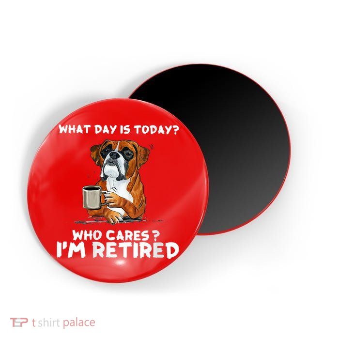 Womens What Day Is Today Who Care I'm Retired Funny Boxer Dog Magnet