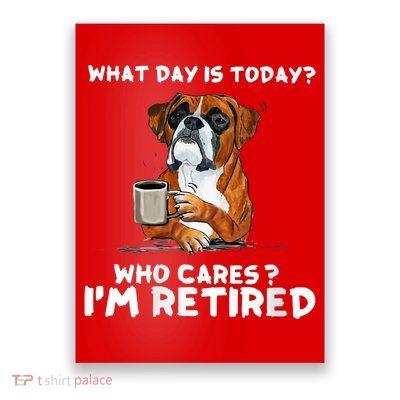 Womens What Day Is Today Who Care I'm Retired Funny Boxer Dog Poster