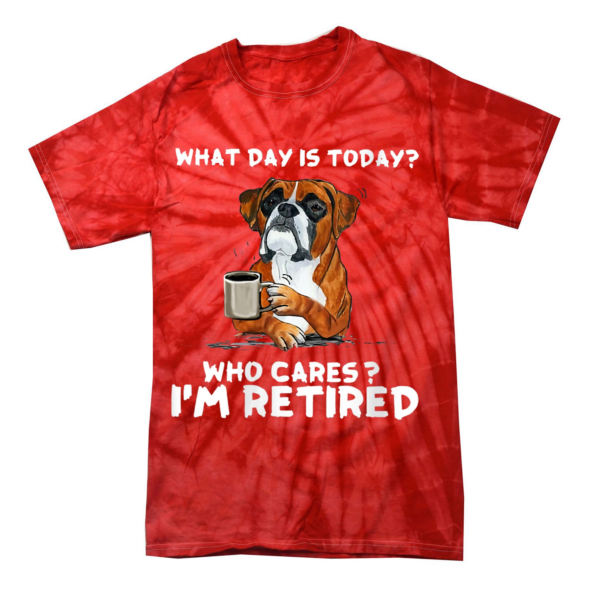 Womens What Day Is Today Who Care I'm Retired Funny Boxer Dog Tie-Dye T-Shirt