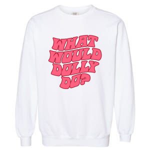 What Would Dolly Do Shirt Dolly Parton Tee In Dolly We Trust Garment-Dyed Sweatshirt