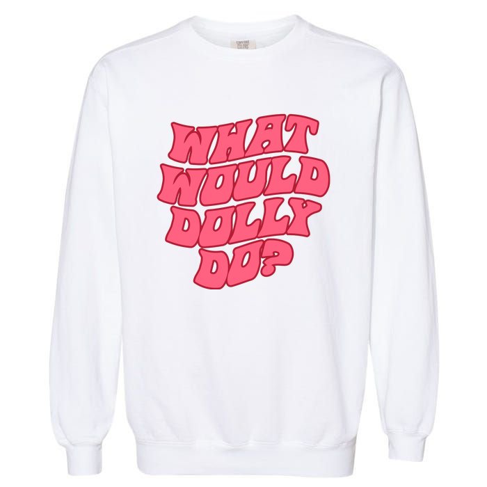 What Would Dolly Do Shirt Dolly Parton Tee In Dolly We Trust Garment-Dyed Sweatshirt