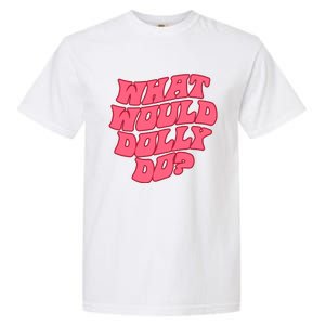 What Would Dolly Do Shirt Dolly Parton Tee In Dolly We Trust Garment-Dyed Heavyweight T-Shirt