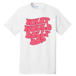 What Would Dolly Do Shirt Dolly Parton Tee In Dolly We Trust Tall T-Shirt