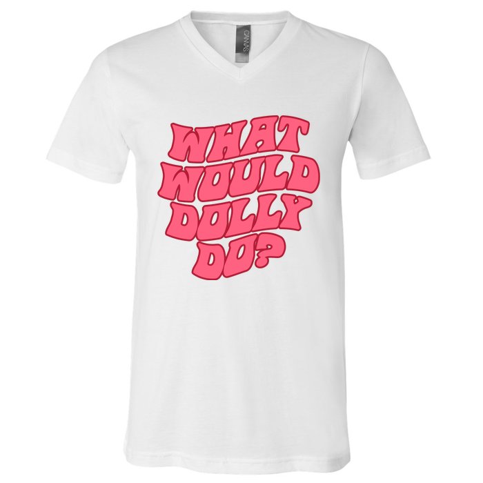 What Would Dolly Do Shirt Dolly Parton Tee In Dolly We Trust V-Neck T-Shirt