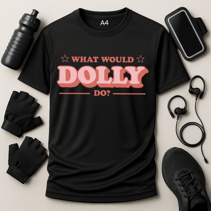What Would Dolly Do Wwdd The Original Performance Shirt