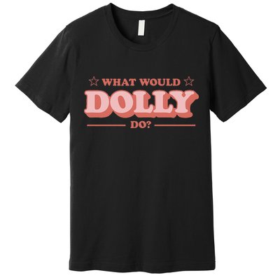 What Would Dolly Do Wwdd The Original Premium T-Shirt