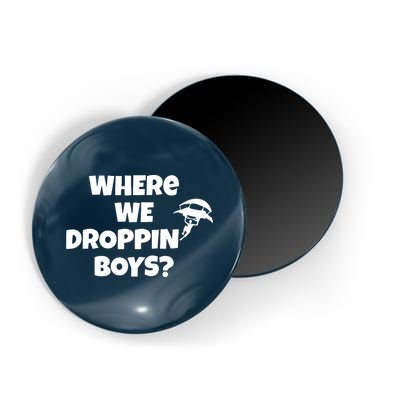 Where We Dropping Boys Magnet