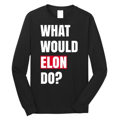 What Would Elon Do Long Sleeve Shirt
