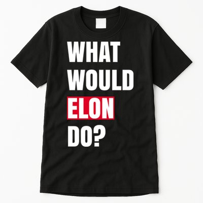 What Would Elon Do Tall T-Shirt