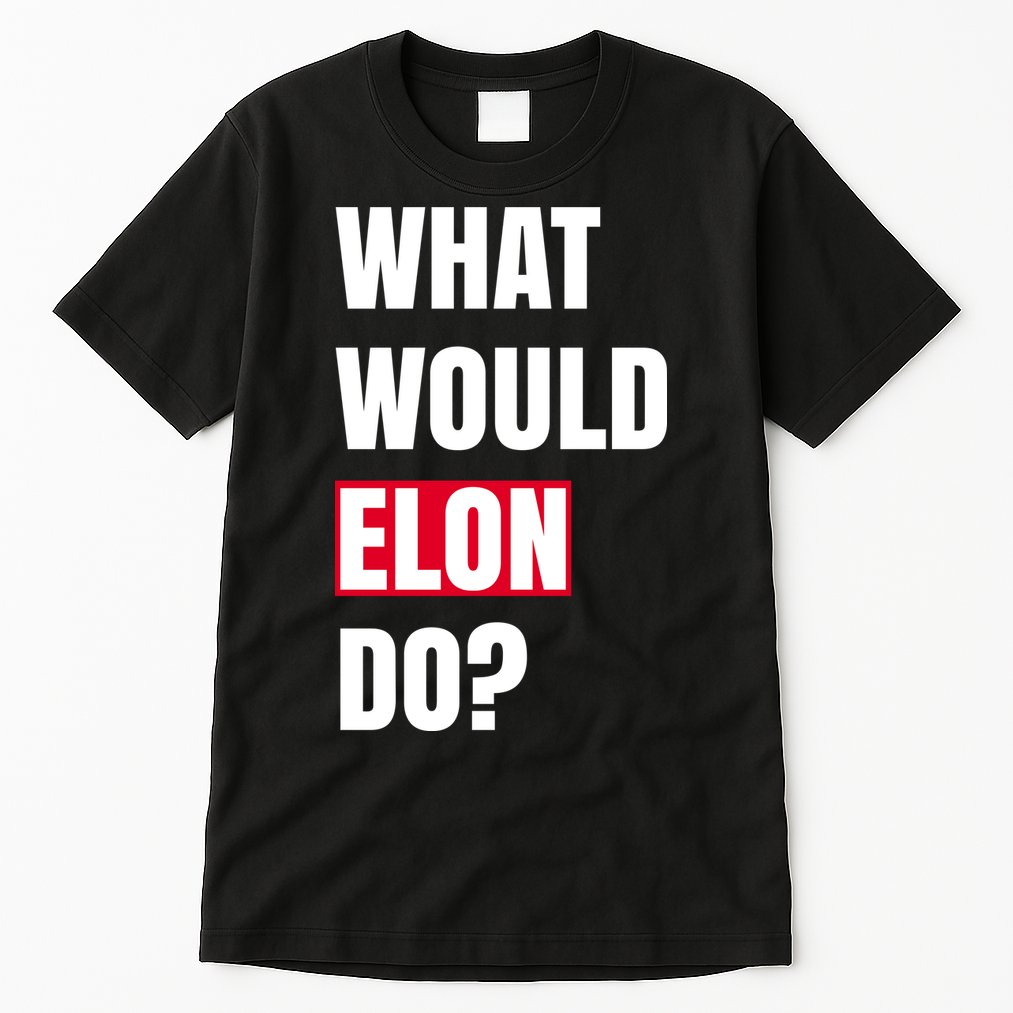What Would Elon Do Tall T-Shirt