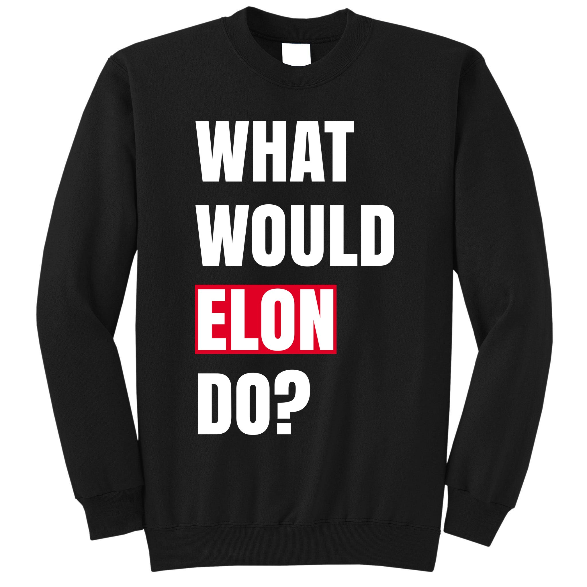 What Would Elon Do Tall Sweatshirt