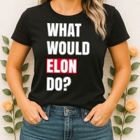 What Would Elon Do Womens T-Shirt