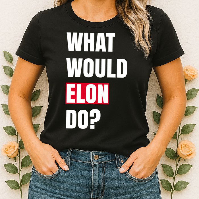 What Would Elon Do Womens T-Shirt