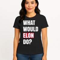 What Would Elon Do Womens T-Shirt