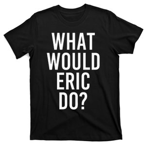 What Would ERIC Do Funny Personalized Name Joke Men Gift T-Shirt