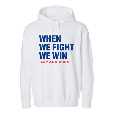 When We Fight We Win Kamala Harris For President 2024 Garment-Dyed Fleece Hoodie