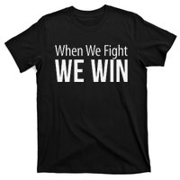 When We Fight We Win T-Shirt