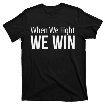 When We Fight We Win T-Shirt