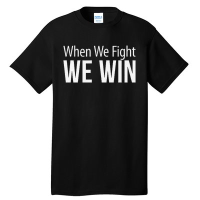 When We Fight We Win Tall T-Shirt