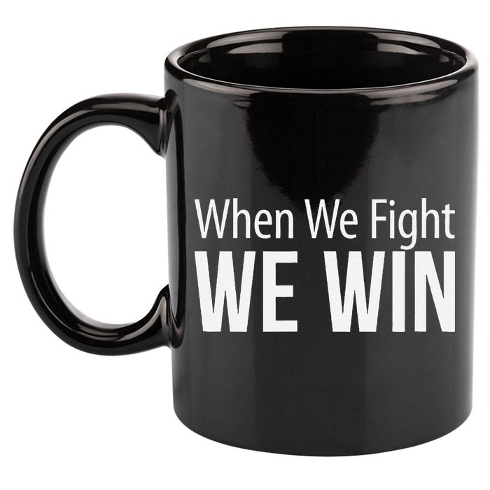 When We Fight We Win 11oz C Handle Ceramic Mug