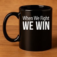 When We Fight We Win 11oz C Handle Ceramic Mug