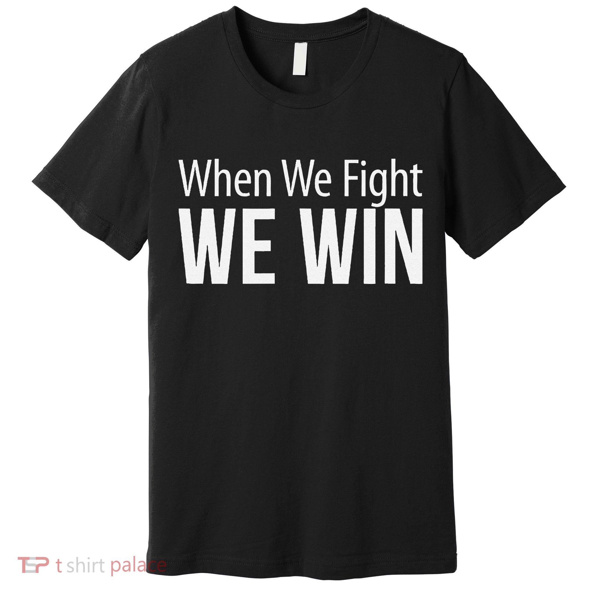When We Fight We Win Premium T-Shirt