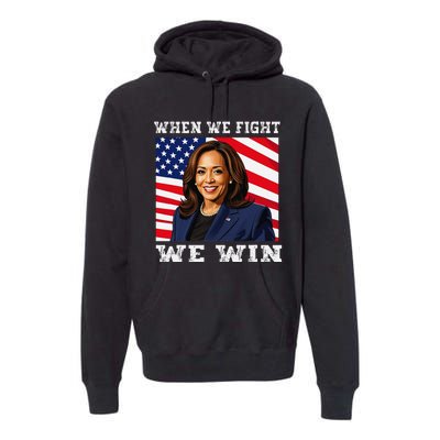 When We Fight We Win American Flag Usa Kamala Harris Premium Hoodie