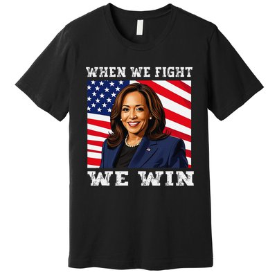 When We Fight We Win American Flag Usa Kamala Harris Premium T-Shirt