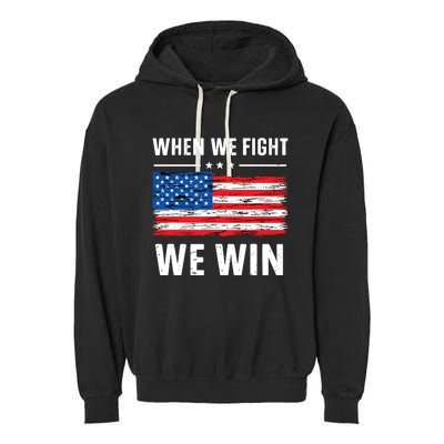 When We Fight We Win American Flag Usa Politics Quote Garment-Dyed Fleece Hoodie