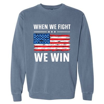 When We Fight We Win American Flag Usa Politics Quote Garment-Dyed Sweatshirt