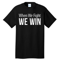 When We Fight We Win Tall T-Shirt