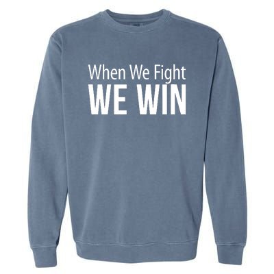 When We Fight We Win Garment-Dyed Sweatshirt