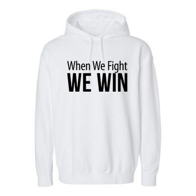 When We Fight We Win Garment-Dyed Fleece Hoodie