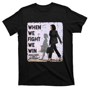 When We Fight We Win 2024 Kamala Harris For Usa President 47 T-Shirt