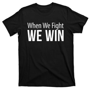 When We Fight We Win T-Shirt