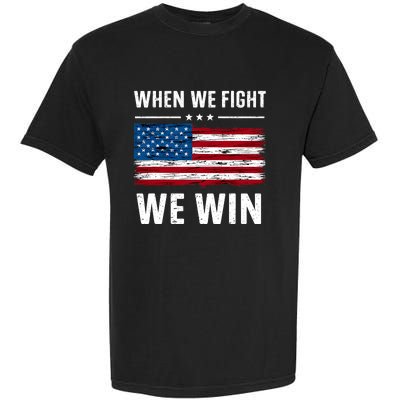 When We Fight We Win American Flag Usa Politics Quote Garment-Dyed Heavyweight T-Shirt