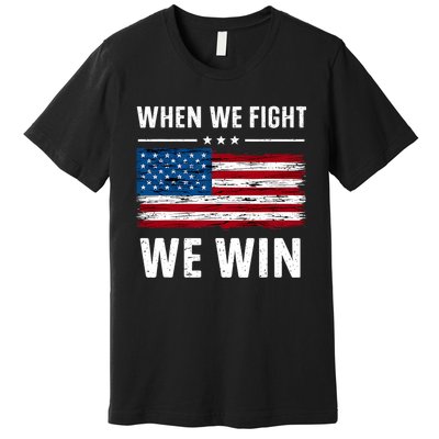 When We Fight We Win American Flag Usa Politics Quote Premium T-Shirt