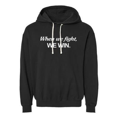 When We Fight We Win Garment-Dyed Fleece Hoodie