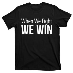 When We Fight We Win T-Shirt