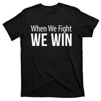 When We Fight We Win T-Shirt