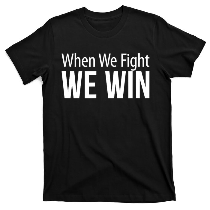 When We Fight We Win T-Shirt